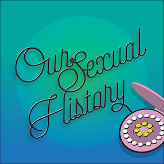 Listen to my new podcast - Our Sexual History!