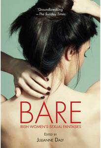 Bare: Irish Women's Sexual Fantasies. Book by Julianne Daly, foreword by Shawna Scott.