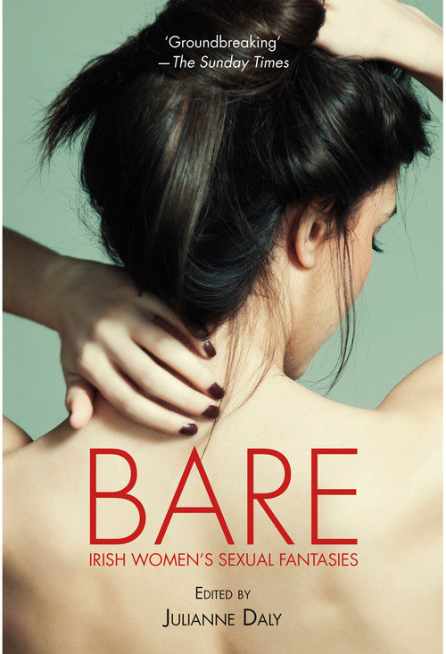 Bare: Irish Women's Sexual Fantasies. Book by Julianne Daly, foreword by Shawna Scott.